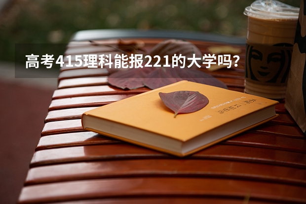 高考415理科能报221的大学吗？