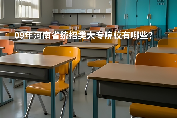 09年河南省统招类大专院校有哪些？