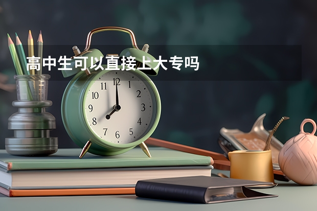 高中生可以直接上大专吗