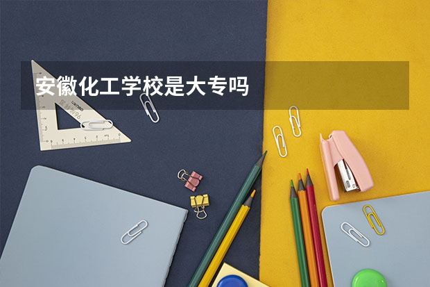 安徽化工学校是大专吗