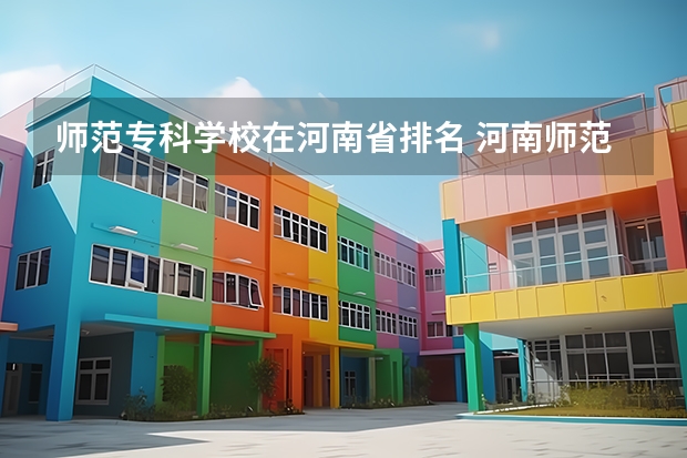 师范专科学校在河南省排名 河南师范类大专排名