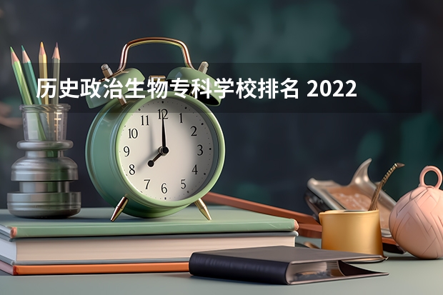 历史政治生物专科学校排名 2022专科学校排行榜