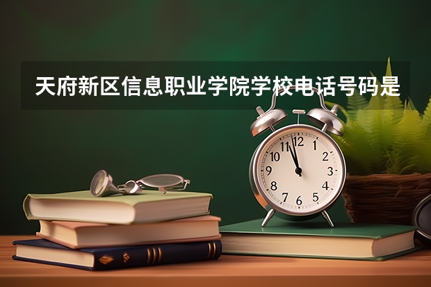 天府新区信息职业学院学校电话号码是多少 天府新区信息职业学院简介