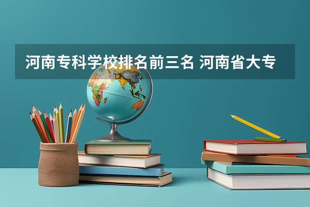 河南专科学校排名前三名 河南省大专院校排名