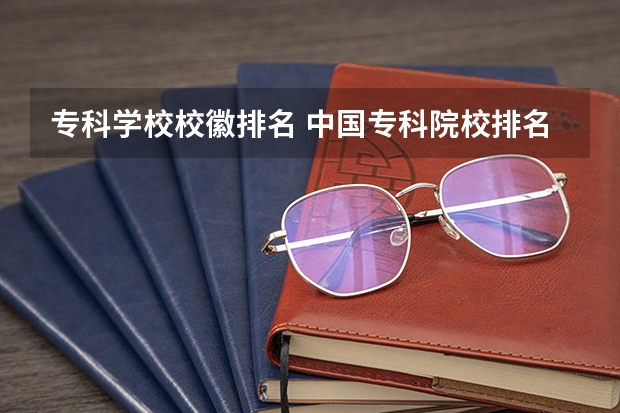 专科学校校徽排名 中国专科院校排名