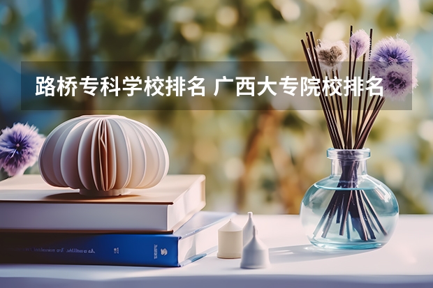 路桥专科学校排名 广西大专院校排名榜