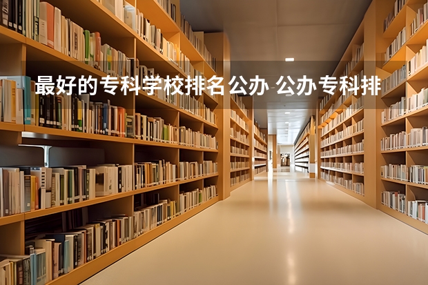 最好的专科学校排名公办 公办专科排名 专科院校全国排名公办
