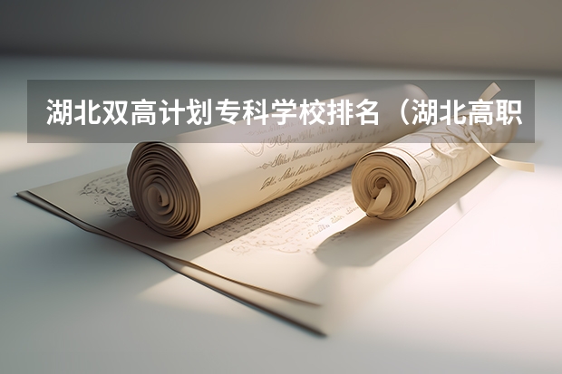 湖北双高计划专科学校排名（湖北高职专科学校排名）