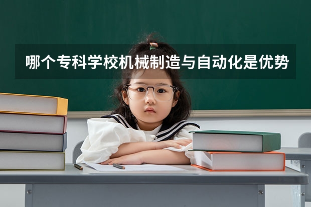 哪个专科学校机械制造与自动化是优势专业