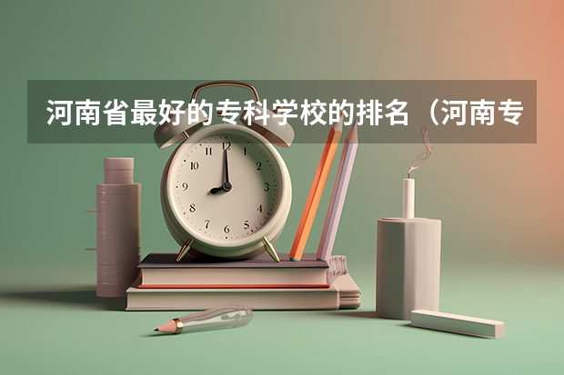 河南省最好的专科学校的排名（河南专科学校排名）