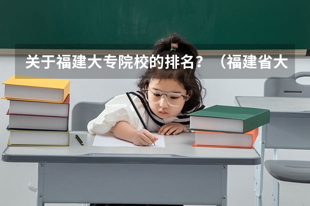 关于福建大专院校的排名？（福建省大学排名2022最新排名）