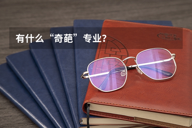 有什么“奇葩”专业？