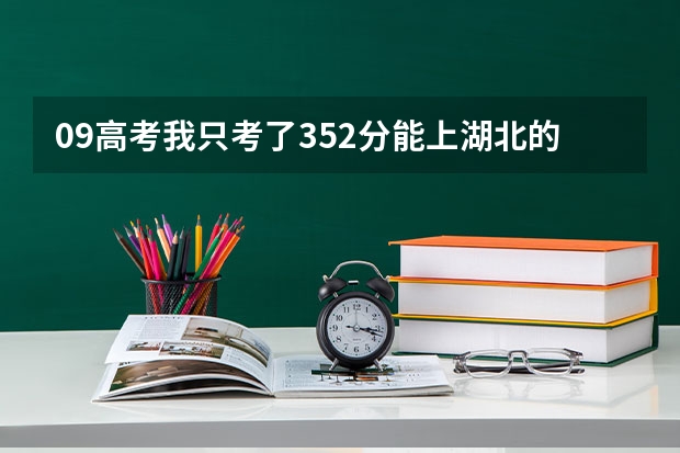 09高考我只考了352分能上湖北的什么专科学校,急急急!!!!!!!
