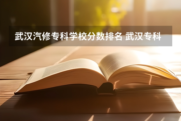 武汉汽修专科学校分数排名 武汉专科学校分数线2023