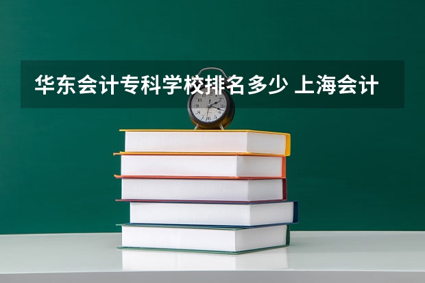 华东会计专科学校排名多少 上海会计专硕大学排名
