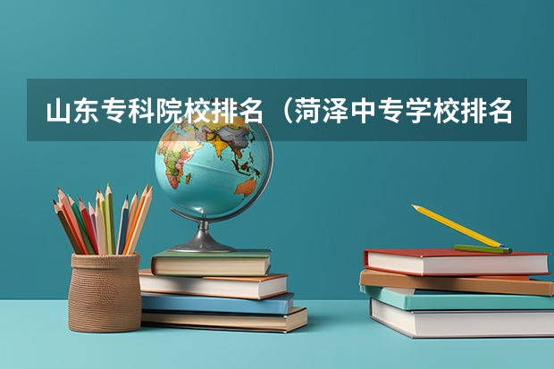 山东专科院校排名(菏泽中专学校排名)
