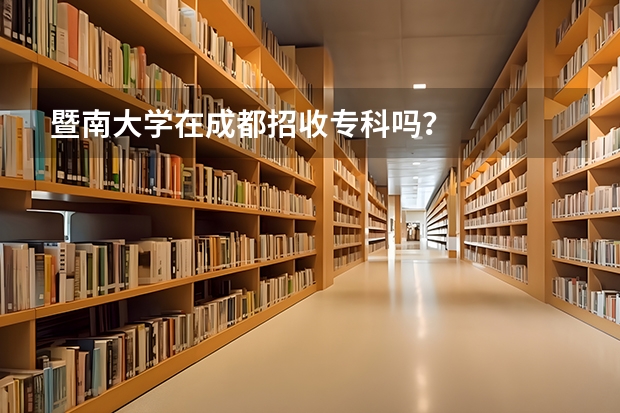 暨南大学在成都招收专科吗?