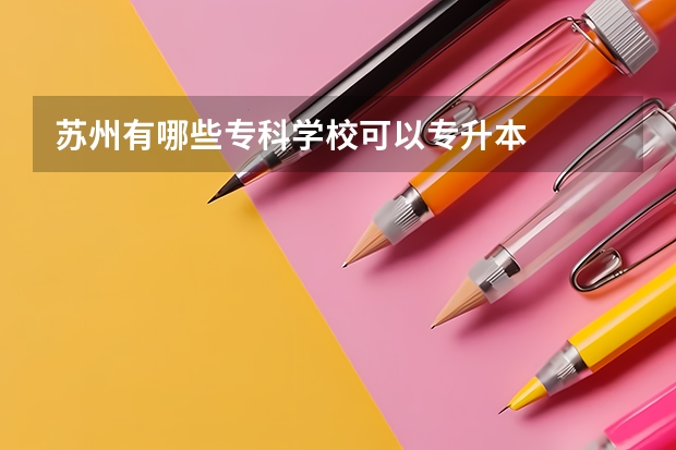 苏州有哪些专科学校可以专升本