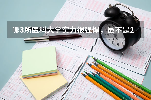 哪3所医科大学实力很强悍，虽不是211，但医学却不输985大学？（临床医学学校（二本）排名？）