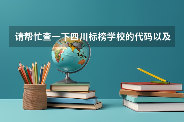 请帮忙查一下四川标榜学校的代码以及各个专业的代码 跪求邯郸学院的学校代码以及各专业代码