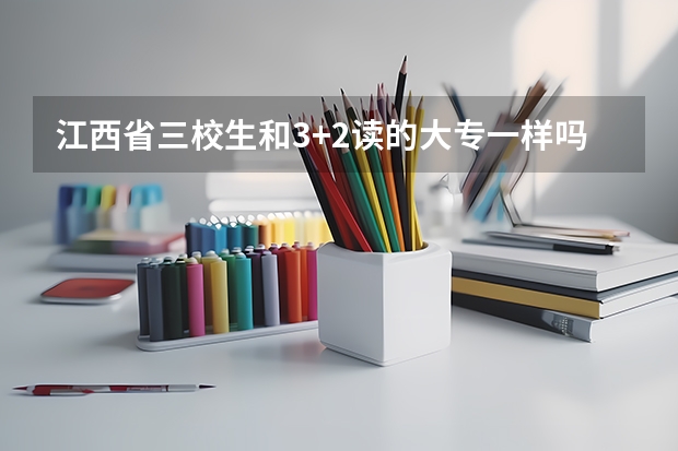 江西省三校生和3+2读的大专一样吗