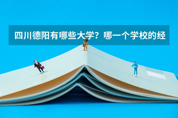 四川德阳有哪些大学?哪一个学校的经济或者工商管理方面的专业比较好?