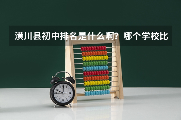 潢川县初中排名是什么啊？哪个学校比较好？