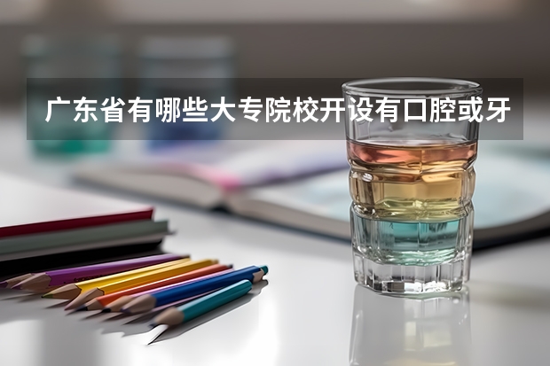 广东省有哪些大专院校开设有口腔或牙科专业呢