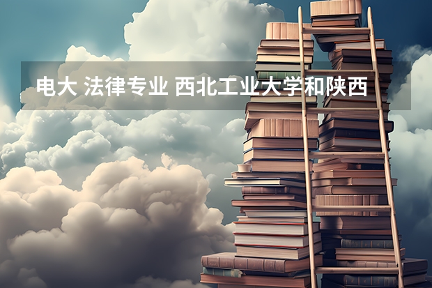 电大 法律专业 西北工业大学和陕西师范大学 选哪个好?