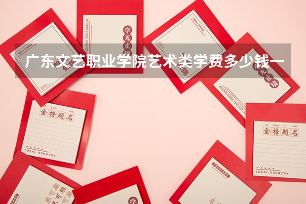 广东文艺职业学院艺术类学费多少钱一年