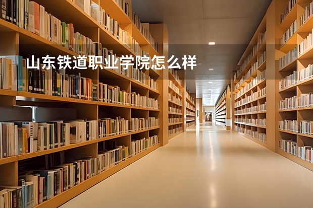 山东铁道职业学院怎么样