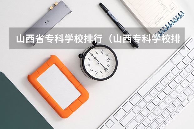 山西省专科学校排行（山西专科学校排名）
