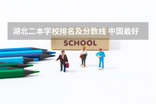 湖北二本学校排名及分数线 中国最好的二本院校排名及分数线