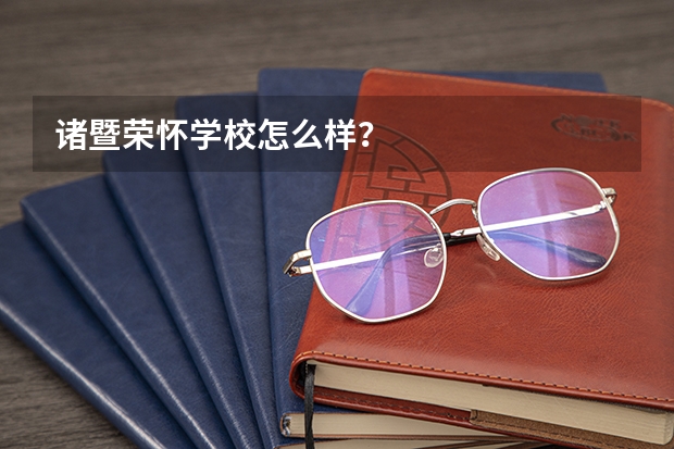 诸暨荣怀学校怎么样？