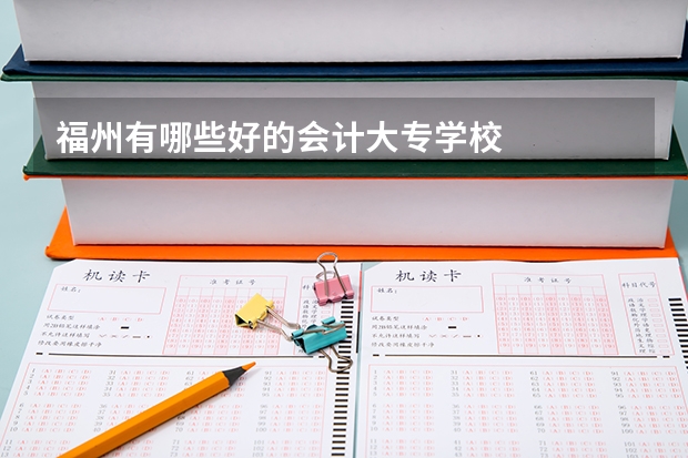 福州有哪些好的会计大专学校