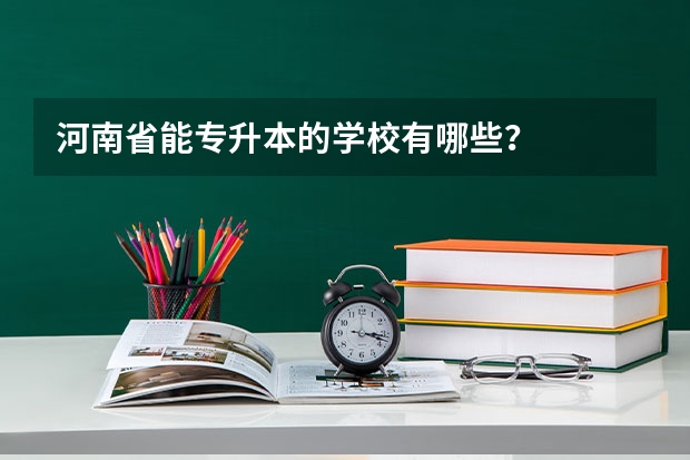 河南省能专升本的学校有哪些？