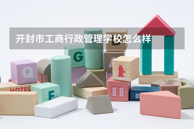 开封市工商行政管理学校怎么样