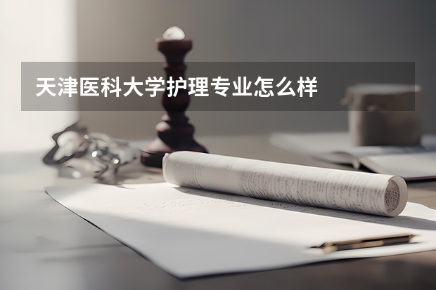 天津医科大学护理专业怎么样