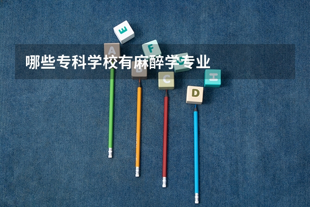 哪些专科学校有麻醉学专业
