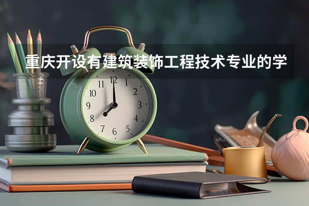 重庆开设有建筑装饰工程技术专业的学校有哪些