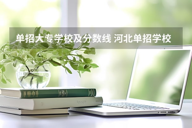 单招大专学校及分数线 河北单招学校分数线排名