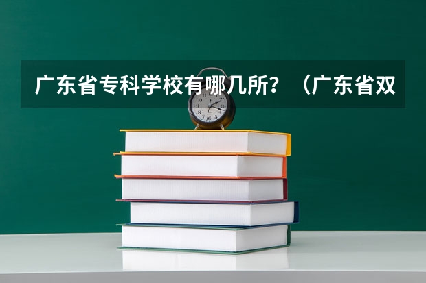 广东省专科学校有哪几所？（广东省双高计划专科学校排名）