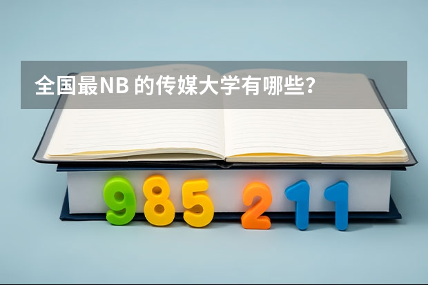 全国最NB 的传媒大学有哪些？