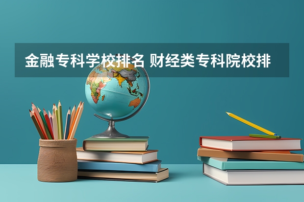 金融专科学校排名 财经类专科院校排名