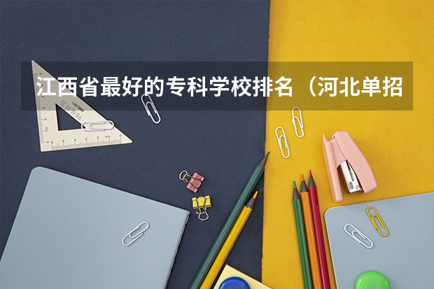 江西省最好的专科学校排名（河北单招对口财经类学校排名）