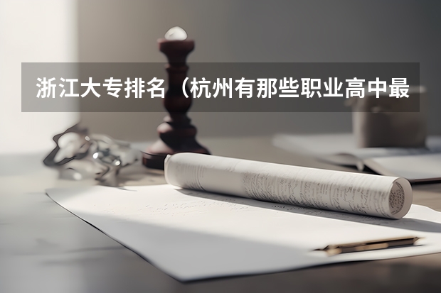 浙江大专排名（杭州有那些职业高中最好的是？）