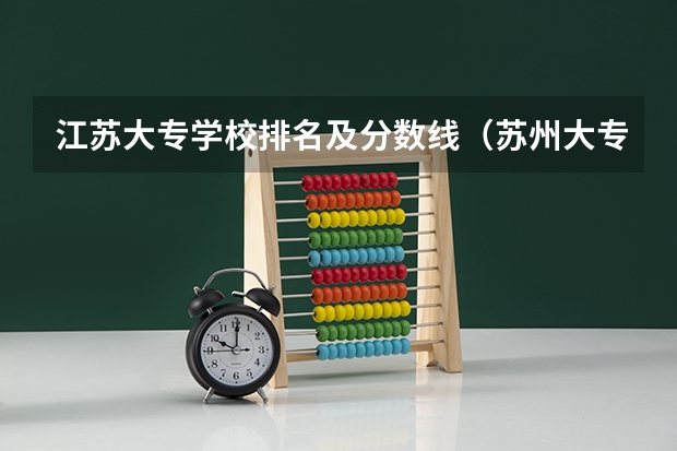 江苏大专学校排名及分数线（苏州大专院校排名）