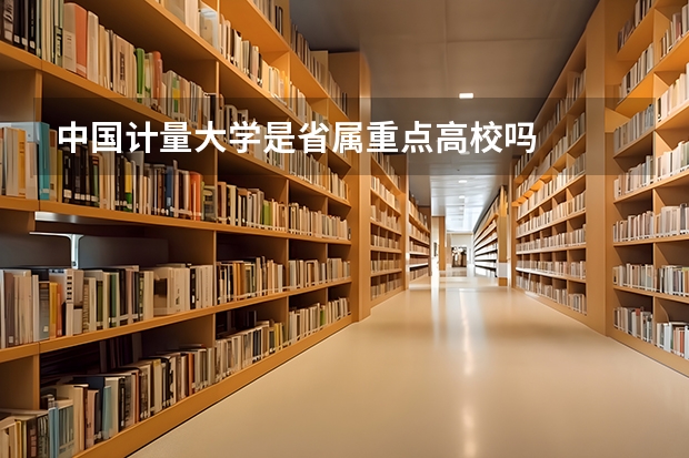 中国计量大学是省属重点高校吗