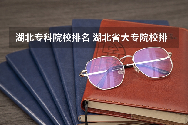 湖北专科院校排名 湖北省大专院校排名最新