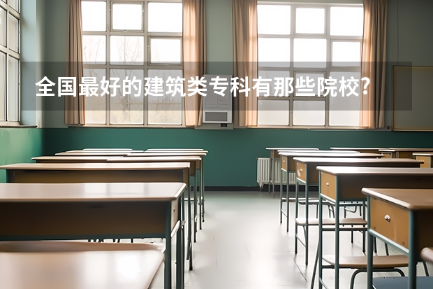 全国最好的建筑类专科有那些院校? 甘肃省大专院校排名